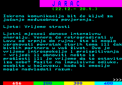 654.4 J A R A C (22.12.- 20.1.) Iskrena komunikacija bit e klju za jaanje meusobnog povjerenja. Ljeto: Vrijeme strasti Ljetni mjeseci donose intenzivnu energiju. Venera e retrogradirati u Lavu od srpnja do rujna, to bi moglo uzrokovati povratak starih tema ili ak bivih partnera u va ivot. Ovo je vrijeme introspekcije i preispitivanja - vrijedi li obnoviti neto iz prolosti ili je vrijeme da to ostavite iza sebe? Pazite na impulsivne odluke, osobito u kolovozu, kada bi emocije mogle nadvladati razum.    